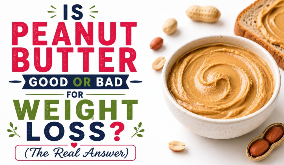 Is Peanut Butter Good or Bad for Weight Loss