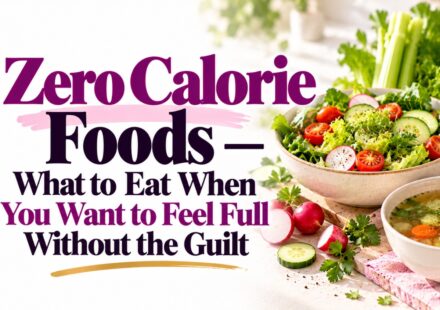 Zero Calorie Foods — What to Eat When You Want to Feel Full Without the Guilt